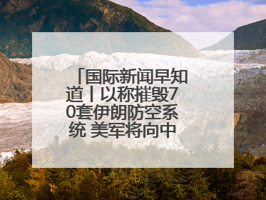 国际新闻早知道丨以称摧毁70套伊朗防空系统 美军将向中东调派战斗机