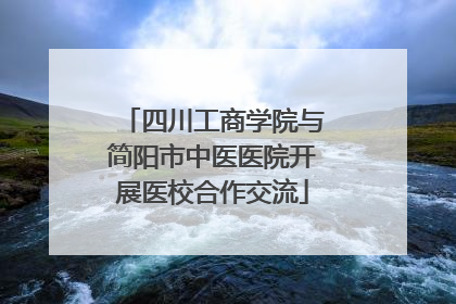 四川工商学院与简阳市中医医院开展医校合作交流