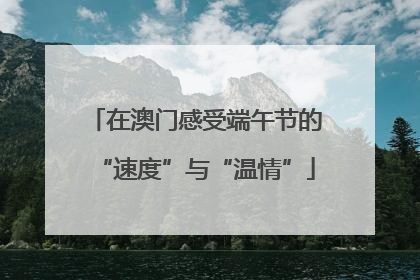 在澳门感受端午节的“速度”与“温情”