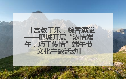 寓教于乐，粽香满溢——肥城开展“浓情端午，巧手传情”端午节文化主题活动