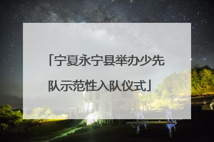 宁夏永宁县举办少先队示范性入队仪式