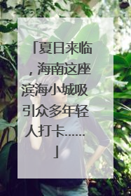 夏日来临，海南这座滨海小城吸引众多年轻人打卡……