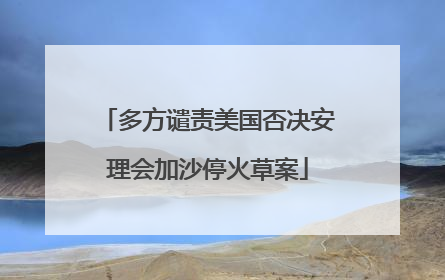 多方谴责美国否决安理会加沙停火草案