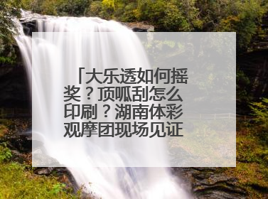 大乐透如何摇奖？顶呱刮怎么印刷？湖南体彩观摩团现场见证“阳光开奖”