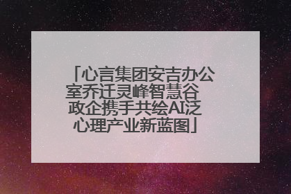 心言集团安吉办公室乔迁灵峰智慧谷 政企携手共绘AI泛心理产业新蓝图