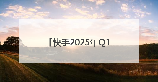 快手2025年Q1成绩单出炉：AI赋能成效显著 可灵AI商业化变现加速