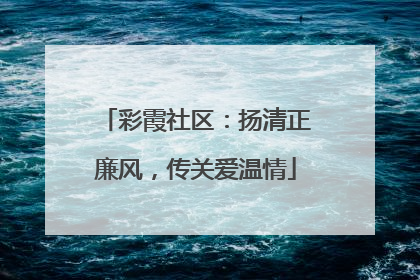 彩霞社区：扬清正廉风，传关爱温情