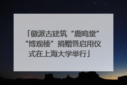 徽派古建筑“鹿鸣堂”“博观楼”捐赠暨启用仪式在上海大学举行