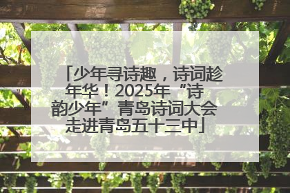 少年寻诗趣，诗词趁年华！2025年“诗韵少年”青岛诗词大会走进青岛五十三中
