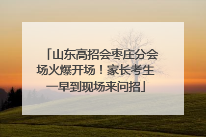 山东高招会枣庄分会场火爆开场！家长考生一早到现场来问招