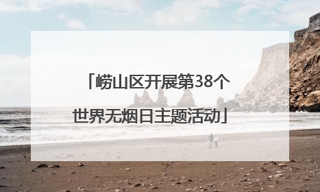 崂山区开展第38个世界无烟日主题活动