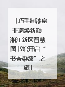 巧手制漆扇非遗焕新颜 湘江新区智慧图书馆开启“书香染漆”之旅