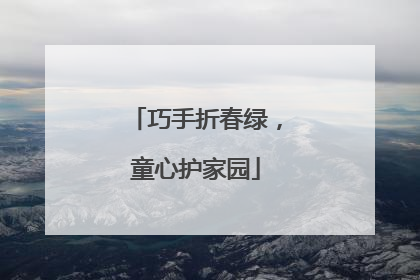 巧手折春绿，童心护家园