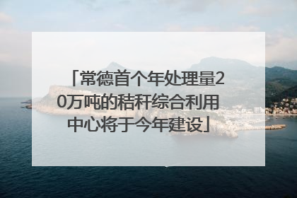 常德首个年处理量20万吨的秸秆综合利用中心将于今年建设
