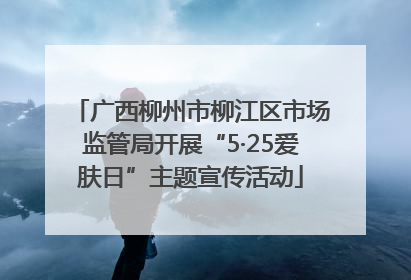 广西柳州市柳江区市场监管局开展“5·25爱肤日”主题宣传活动