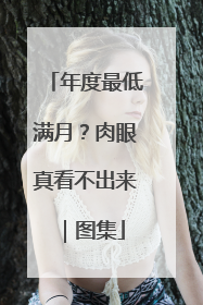 年度最低满月？肉眼真看不出来｜图集