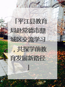 平江县教育局赴常德市鼎城区交流学习，共探学前教育发展新路径