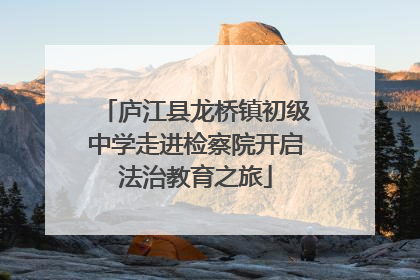 庐江县龙桥镇初级中学走进检察院开启法治教育之旅