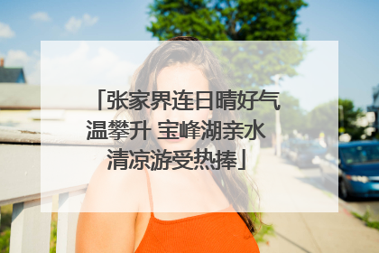 张家界连日晴好气温攀升 宝峰湖亲水清凉游受热捧
