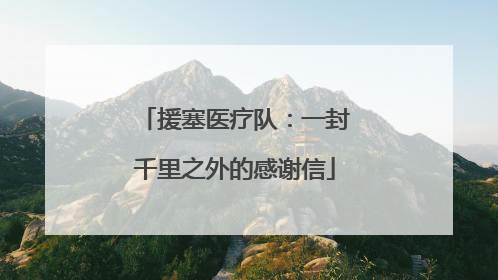 援塞医疗队：一封千里之外的感谢信