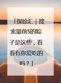 探徐汇｜搜索量前5的粽子是这些，看看有你爱吃的吗？