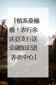 情系桑榆晚！农行余庆县支行送金融知识进养老中心