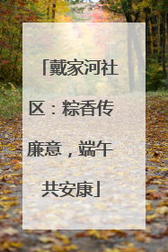 戴家河社区：粽香传廉意，端午共安康