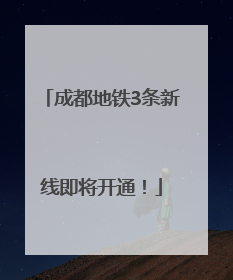 成都地铁3条新线即将开通！