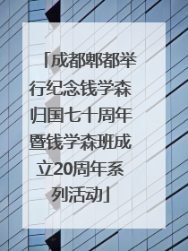 成都郫都举行纪念钱学森归国七十周年暨钱学森班成立20周年系列活动