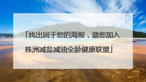 找出属于您的海报，邀您加入株洲减盐减油全龄健康联盟