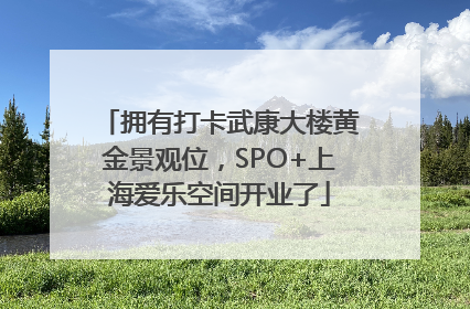 拥有打卡武康大楼黄金景观位，SPO+上海爱乐空间开业了