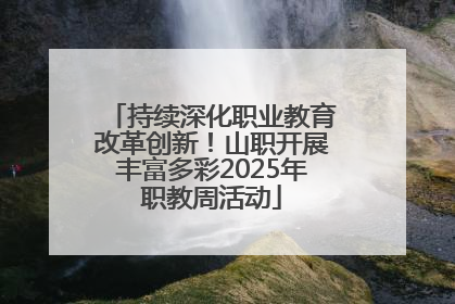 持续深化职业教育改革创新！山职开展丰富多彩2025年职教周活动