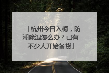 杭州今日入梅，防潮除湿怎么办？已有不少人开始备货