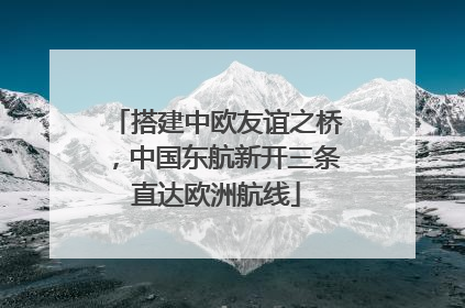 搭建中欧友谊之桥，中国东航新开三条直达欧洲航线