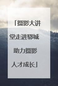 摄影大讲堂走进郓城 助力摄影人才成长
