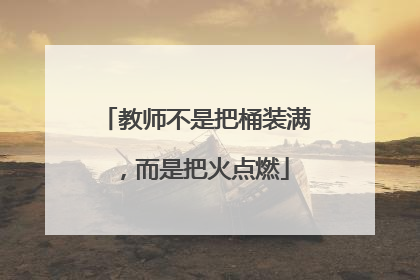 教师不是把桶装满，而是把火点燃