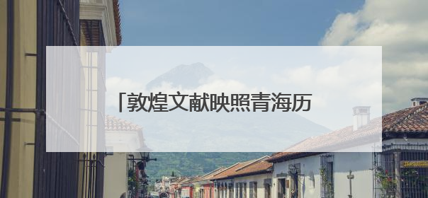 敦煌文献映照青海历史：黄维忠教授解读《吐谷浑大事纪年》