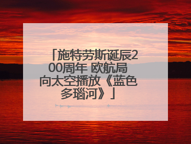 施特劳斯诞辰200周年 欧航局向太空播放《蓝色多瑙河》