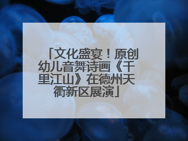 文化盛宴！原创幼儿音舞诗画《千里江山》在德州天衢新区展演