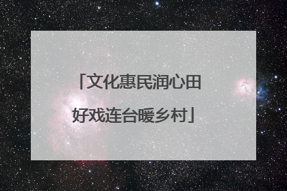 文化惠民润心田 好戏连台暖乡村
