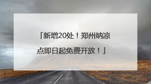 新增20处！郑州纳凉点即日起免费开放！