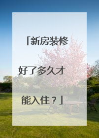 新房装修好了多久才能入住？