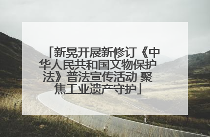 新晃开展新修订《中华人民共和国文物保护法》普法宣传活动 聚焦工业遗产守护