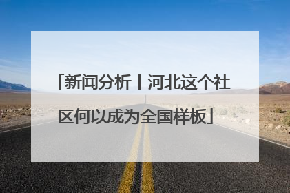 新闻分析丨河北这个社区何以成为全国样板