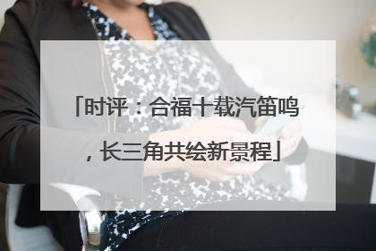 时评：合福十载汽笛鸣，长三角共绘新景程