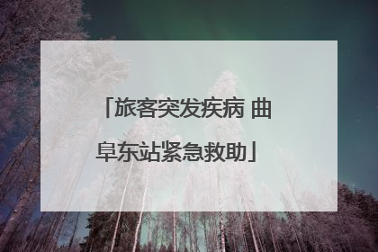 旅客突发疾病 曲阜东站紧急救助