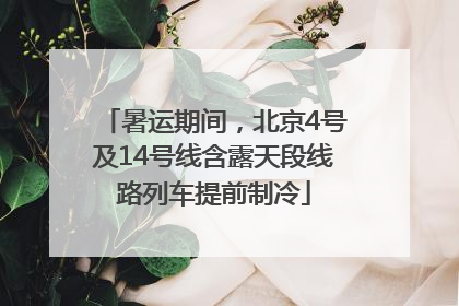 暑运期间，北京4号及14号线含露天段线路列车提前制冷