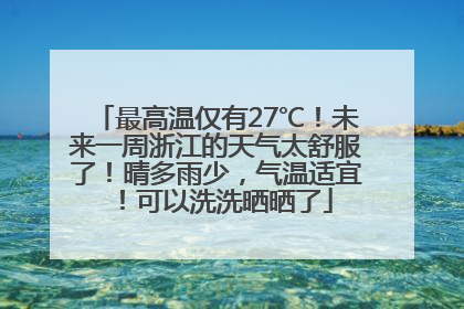 最高温仅有27℃！未来一周浙江的天气太舒服了！晴多雨少，气温适宜！可以洗洗晒晒了