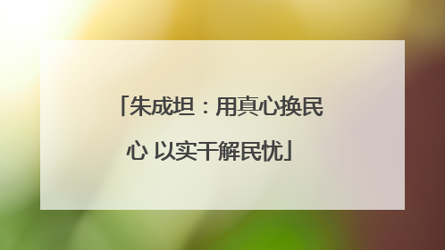 朱成坦：用真心换民心 以实干解民忧