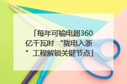 每年可输电超360亿千瓦时 “陇电入浙”工程解锁关键节点